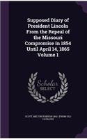 Supposed Diary of President Lincoln From the Repeal of the Missouri Compromise in 1854 Until April 14, 1865 Volume 1