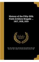 History of the Fifty-fifth Field Artillery Brigade ... 1917, 1918, 1919
