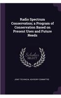 Radio Spectrum Conservation; a Program of Conservation Based on Present Uses and Future Needs