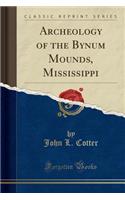 Archeology of the Bynum Mounds, Mississippi (Classic Reprint)