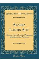 Alaska Lands ACT: History, Forest Service Programs, Questions and Answers (Classic Reprint)