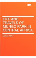 Life and Travels of Mungo Park in Central Africa: (English)