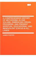 A Comprehensive History of Methodism, in One Volume, Embracing Origin, Progress, and Present Spiritual, Educational, and Benevolent Status in All Lands