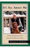 It's All About Me: A Rather Ordinary Life in Some Extraordinary Times