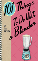 101 Things to Do with a Blender: (101 Things to Do with)