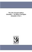 Life of Joseph Addison Alexander ... / By Henry Carrington Alexander a Vol. 1.