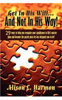 Get In His Will... And Not In His Way!: 29 ways to help you recognize your significance in life's master plan and become the puzzle piece he has designed you to be!(English)