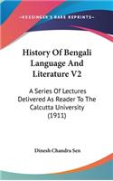 History Of Bengali Language And Literature V2: A Series Of Lectures Delivered As Reader To The Calcutta University (1911)