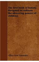 first book of botany. Designed to cultivate the observing powers of children