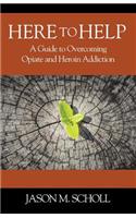 Here To Help: A Guide to Overcoming Opiate and Heroin Addiction(English)