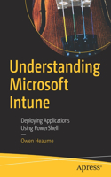 Understanding Microsoft Intune: Deploying Applications Using PowerShell