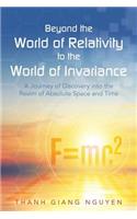 Beyond the World of Relativity to the World of Invariance: A Journey of Discovery into the Realm of Absolute Space and Time