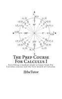 Prep Course For Calculus I: Everything a Student Needs to Know in Order to be Prepared for Their First Semester of Calculus