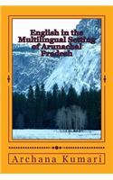 English in the Multilingual Setting of Arunachal Pradesh: (English)