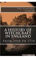 A History of Witchcraft in England from 1558 to 1718 (The Esoteric Library)