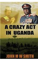 A Crazy Act In Uganda: (The Dictator Thriller)