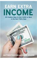 Earn Extra Income: 29 Creative Ways to Earn $1,000 or More in the Next Thirty Days