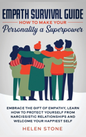 Empath Survival Guide: How to Make Your Personality a Superpower: Embrace The Gift of Empathy, Learn How to Protect Yourself From Narcissistic Relationships and Welcome Yo