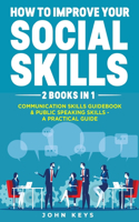 How to improve your Social Skills: 2 books in 1: Communication Skills Guidebook + Public Speaking Skills - A Practical Guide