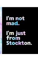 I'm not mad. I'm just from Stockton.