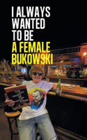I always wanted to be a female Bukowski