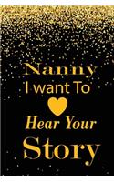 nanny I want to hear your story: A guided journal to tell me your memories, keepsake questions.This is a great gift to mom, grandma, nana, aunt and auntie from family members, grand