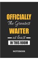 Officially the Greatest Waiter at least in this room Notebook: 6x9 inches - 110 ruled, lined pages - Greatest Passionate Office Job Journal Utility - Gift, Present Idea