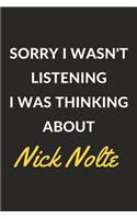 Sorry I Wasn't Listening I Was Thinking About Nick Nolte