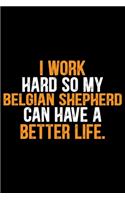 I Work Hard So My Belgian Shepherd Can Have a Better Life