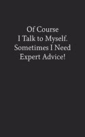 Of Course I Talk to Myself. Sometimes I Need Expert Advice!: Blank Funny Lined Journal - Black Sarcastic Notebook