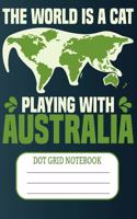 The World Is A Cat Playing With Australia - Dot Grid Notebook: Blank Journal With Dotted Grid Paper - Animalistic World Map Gift