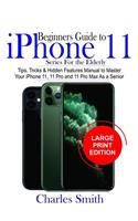 Beginners Guide iPhone 11 Series For The Elderly: Tips, Tricks & Hidden Features Manual to Master Your iPhone 11, 11 Pro and 11 Max As a Senior
