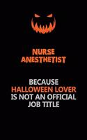 Nurse Anesthetist Because Halloween Lover Is Not An Official Job Title