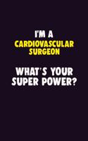 I'M A Cardiovascular surgeon, What's Your Super Power?: 6X9 120 pages Career Notebook Unlined Writing Journal
