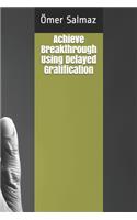 Achieve Breakthrough Using Delayed Gratification