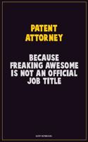 Patent Attorney, Because Freaking Awesome Is Not An Official Job Title: Career Motivational Quotes 6x9 120 Pages Blank Lined Notebook Journal