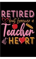Retired But Forever a Teacher at Heart: Notebook - Journal - Diary - 110 Lined Page