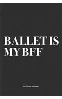 Ballet Is My BFF: A 6x9 Inch Diary Notebook Journal With A Bold Text Font Slogan On A Matte Cover and 120 Blank Lined Pages Makes A Great Alternative To A Card