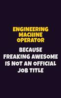 Engineering Machine Operator, Because Freaking Awesome Is Not An Official Job Title: 6X9 Career Pride Notebook Unlined 120 pages Writing Journal