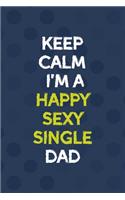 Keep Calm I'm A Happy Sexy Single Dad