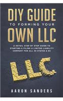 DIY Guide to Forming your Own LLC: A Detail Step By Step Guide to Starting & Filing a Limited Liability Company For All 50 States & DC