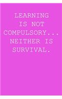 Learning is not compulsory... neither is survival.