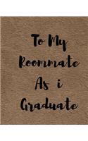 To My Roommate As i Graduate: A Simple Custom Graduation Gift - 50 Pages ruled Journal.