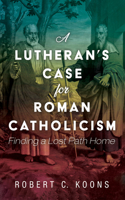 Lutheran's Case for Roman Catholicism