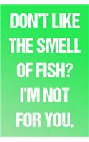 Don't Like The Smell Of Fish I'm Not For You