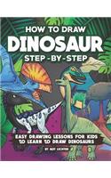 How to Draw Dinosaur Step-By-Step: Easy Drawing Lessons for Kids to Learn to Draw Dinosaurs