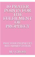 10 Prayer Points for the Fulfilment of Prophecy: Pray Your Prophecies Into Manifestation
