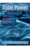 Tidal Power: High-Impact Strategies - What You Need to Know: Definitions, Adoptions, Impact, Benefits, Maturity, Vendors