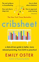 Cribsheet: A Data-Driven Guide to Better, More Relaxed Parenting, from Birth to Preschool