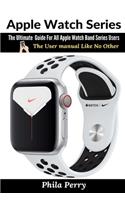 Apple Watch Series: The Ultimate Guide For All Apple Watch Band Series Users (The User manual Like No Other)
